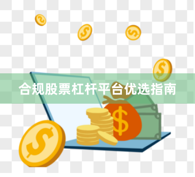 合规股票杠杆平台优选指南