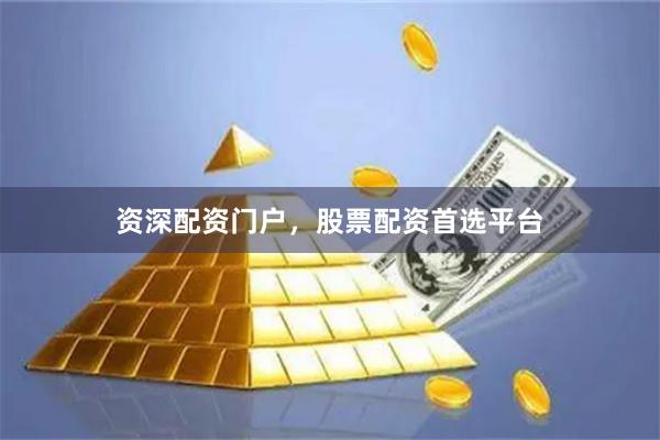 资深配资门户,股票配资首选平台