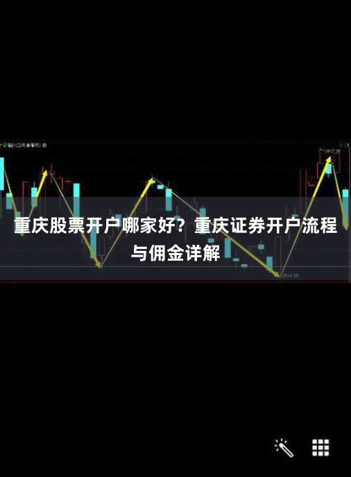 重庆股票开户哪家好？重庆证券开户流程与佣金详解