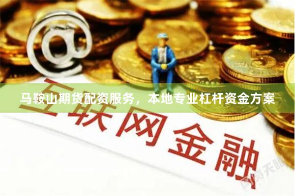 马鞍山期货配资服务，本地专业杠杆资金方案